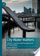 City Water Matters : Cultures, Practices and Entanglements of Urban Water /