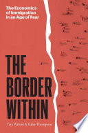 The border within : the economics of immigration in an age of fear /