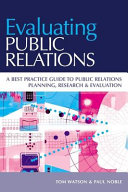 Evaluating public relations : a best practice guide to public relations planning, research & evaluation /