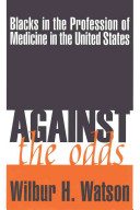 Against the odds : Blacks in the profession of medicine in the United States /