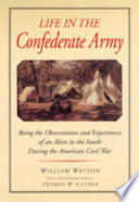 Life in the Confederate Army : being the observations and experiences of an alien in the South during the American Civil War /