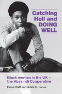 Catching hell and doing well : black women in the UK - the Abasindi Cooperative /