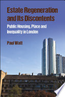 Estate Regeneration and Its Discontents : Public Housing, Place and Inequality in London /