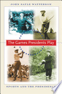 The games presidents play : sports and the presidency /