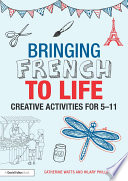 Bringing French to life : creative activities for 5-11 /