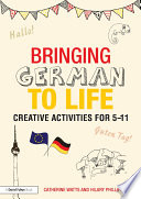 Bringing German to life : creative activities for 5 to11 /