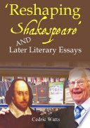 'Reshaping Shakespeare' and later literary essays /