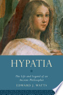 Hypatia : the life and legend of an ancient philosopher /