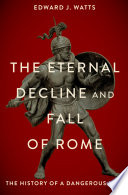 The eternal decline and fall of Rome : the history of a dangerous idea /