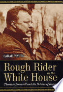 Rough rider in the White House : Theodore Roosevelt and the politics of desire /