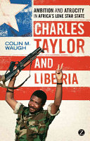 Charles Taylor and Liberia : ambition and atrocity in Africa's Lone Star State /