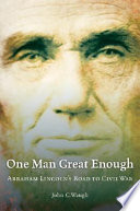 One man great enough : Abraham Lincoln's road to Civil War /
