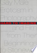 Hard to imagine : gay male eroticism in photography and film from their beginnings to Stonewall /