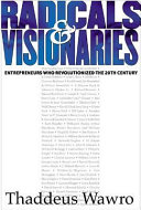 Radicals and visionaries : entrepreneurs who revolutionized the 20th century /