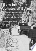 Born in the jungles of Burma : behind enemy lines in the China-Burma-India theater of operations /