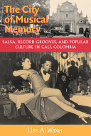 The city of musical memory : Salsa, record grooves, and popular culture in Cali, Colombia /