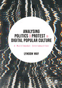 Analysing politics & protest in digital popular culture : a multimodal introduction /