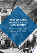 Family economics and public policy, 1800s-present : how laws, incentives, and social programs drive family decision-making and the US economy /