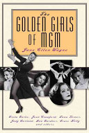 The golden girls of MGM : Greta Garbo, Joan Crawford, Lana Turner, Judy Garland, Ava Gardner, Grace Kelly and others /