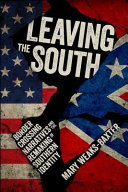 Leaving the South : border crossing narratives and the remaking of Southern identity /