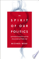 The spirit of our politics : spiritual formation and the renovation of public life /