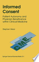 Informed Consent : Patient Autonomy and Physician Beneficence within Clinical Medicine /
