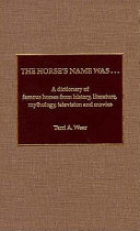 The horse's name was-- : a dictionary of famous horses from history, literature, mythology, television, and movies /