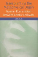 Transplanting the metaphysical organ : German Romanticism between Leibniz and Marx /