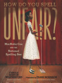 How do you spell unfair? : MacNolia Cox and the National Spelling Bee /