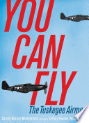 You can fly : the Tuskegee Airmen /