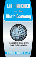 Latin America in the world economy : mercantile colonialism to global capitalism /