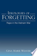 Ideologies of forgetting : rape in the Vietnam War /