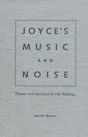 Joyce's music and noise : theme and variation in his writings /