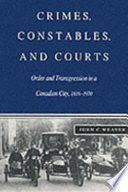 Crimes, constables, and courts : order and transgression in a Canadian city, 1816-1970 /