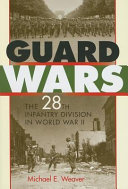 Guard wars : the 28th Infantry Division in World War II /