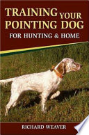 Training your pointing dog for hunting and home /