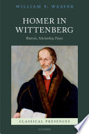 Homer in Wittenberg : rhetoric, scholarship, prayer /