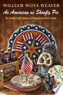 As American as shoofly pie : the foodlore and fakelore of Pennsylvania Dutch cuisine /