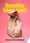 Unpacking School Lunch : Understanding the Hidden Politics of School Food /