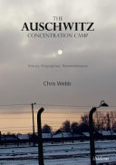 The Auschwitz Concentration Camp : history, biographies, remembrance /