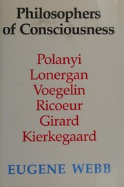 Philosophers of consciousness : Polanyi, Lonergan, Voegelin, Ricoeur, Girard, Kierkegaard /