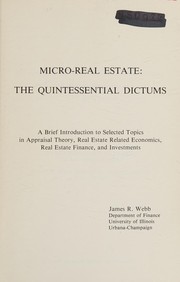 Micro-real estate : the quintessential dictums : a brief introduction to selected topics in appraisal theory, real estate related economics, real estate finance, and investments /