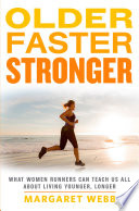 Older, faster, stronger : what women runners can teach us all about living younger, longer /