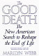The good death : the new American search to reshape the end of life /