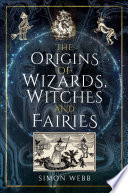 The origins of wizards, witches and fairies /