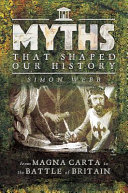 Myths that shaped our history : from Magna Carta to the Battle of Britain /