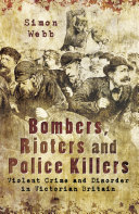 Bombers, rioters and police killers : violent crime and disorder in Victorian Britain /