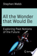 All the wonder that would be : exploring past notions of the future /