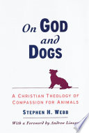 On God and dogs : a Christian theology of compassion for animals /