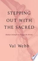 Stepping out with the sacred : human attempts to engage the divine /